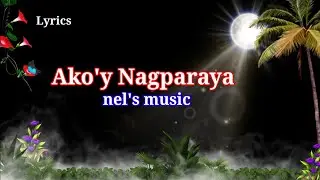 Ako'y Nagparaya/Lyrics  video/Nel's music 