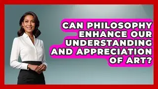 Can Philosophy Enhance Our Understanding and Appreciation of Art? | Europe Through the Ages