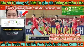 B&aacute;o ch&iacute; TQ b&ugrave;ng nổ, d&acirc;n mạng TQ giận dữ: Ch&uacute;ng ta th&ecirc;m 1 lần c&uacute;i đầu trước Việt Nam khi để thua 2-1