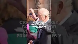 Critican al rey Carlos III por v&iacute;nculos del pr&iacute;ncipe Andr&eacute;s y Epstein