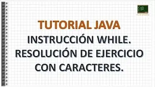Tutorial Java - Instruccion while. Resolucion de ejercicio con caracteres