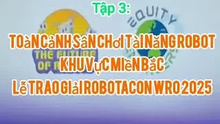 Tập 3: To&agrave;n cảnh S&acirc;n chơi t&agrave;i năng robot khu vực miền Bắc - Lễ trao giải Robotacon Wro 2025 #Robot
