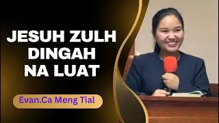 Evan.  Ca Meng Tial ||  Jesuh Zulh Dingah Na Luat ||