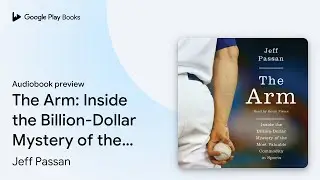 The Arm: Inside the Billion-Dollar Mystery of&hellip; by Jeff Passan &middot; Audiobook preview