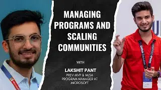 Managing Programs and Scaling Communities | With Lakshit Pant | Prev Microsoft