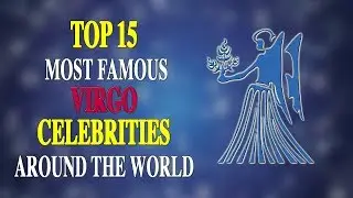 TOP 15 MOST FAMOUS VIRGO CELEBRITIES AROUND THE WORLD