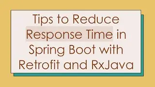 Tips to Reduce Response Time in Spring Boot with Retrofit and RxJava