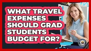 What Travel Expenses Should Grad Students Budget For?