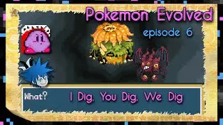 Pokemon Evolved | ep. 6 | I Dig, You Dig, We Dig