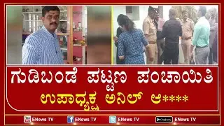 ಗುಡಿಬಂಡೆ ಪಟ್ಟಣ ಪಂಚಾಯಿತಿ ಉಪಾಧ್ಯಕ್ಷ ಅನಿಲ್ ಆ**** ..!  ENEWS TV
