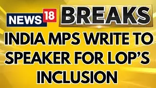 Indian Parliament News Today | India MP's Write To Speaker For LOP's Inclusion In Address | News18