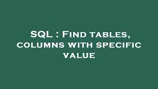 SQL : Find tables, columns with specific value