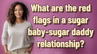 What are the red flags in a sugar baby-sugar daddy relationship?