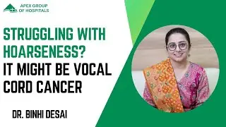 Exploring Vocal Cord Cancer: An Interview with Dr. Binhi Desai | Apex Hospital