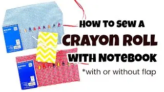 How to Sew a Crayon Roll with Notebook (and the Easy Way to Add a Flap)