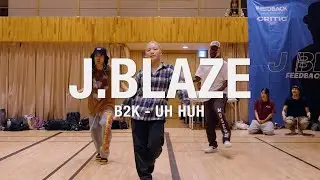 J BLAZE |  B2K - UH HUH | 2023 FEEDBACKWORKSHOP