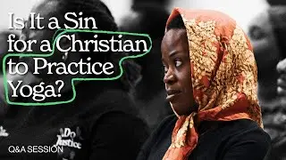 Is It a Sin for a Christian to Practice Yoga? Q&A - October 13, 2024