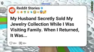 My Husband Secretly Sold My Jewelry Collection While I Was Visiting Family. When I #reddit 