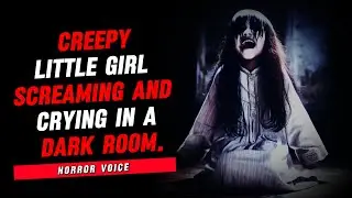 CREEPY LITTLE GIRL SCREAMING and CRYING in a DARK ROOM.