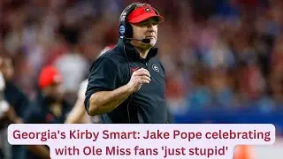 Georgia's Kirby Smart: Jake Pope celebrating with Ole Miss fans 'just stupid' || #georgia