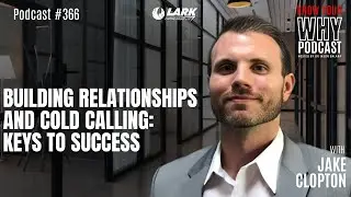 Building Relationship and Cold Calling-Keys to Success with Jake Clopton | Know your WHY #366