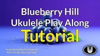 Учебное пособие по игре на укулеле в Blueberry Hill