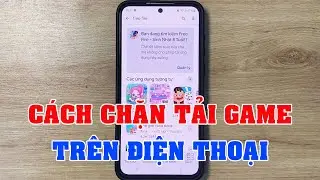 C&aacute;ch Chặn Tải Game Tr&ecirc;n Điện Thoại - Kh&oacute;a CH Play