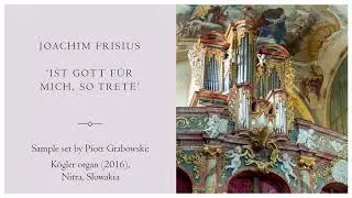 Frisius - Ist Gott f&uuml;r mich, so trete - K&ouml;gler organ, Nitra, Hauptwerk