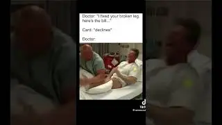 The doctor when he fixed your broken leg but you can't pay...