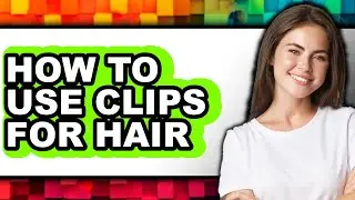 How to Use Clips for Hair (updated)