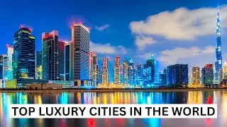 TOP Luxury Cities You Must Visit At Least Once