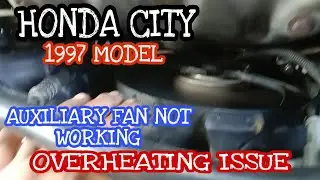 HONDA CITY 1997 MODEL, Auxiliary fan not working, Overheating issue.