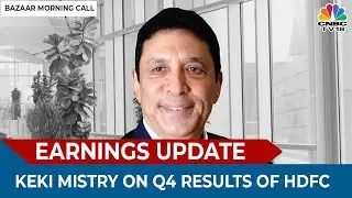 Keki Mistry Shares His Views On The Q4 Results Of HDFC | Bazaar Morning Call | CNBC TV18
