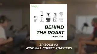 Behind The Roast Podcast | Windmill Coffee Roasters