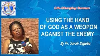 USING THE HAND OF GOD AS A WEOPON Sunday Deliverance Service by Pr. Sarah Sejjoba