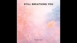 bsdvs23 - Still Breathing You (Official Audio)