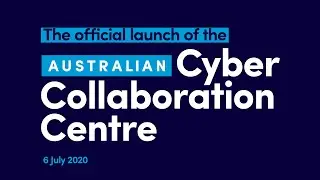 Australian Cyber Collaboration Centre Launch - July 6th 2020