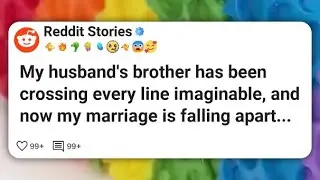 My husband’s brother has been crossing every line imaginable, and now my marriage is #reddit 