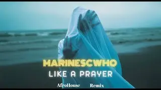 MARINESCWHO - Like A Prayer (AfroHouse Remix)