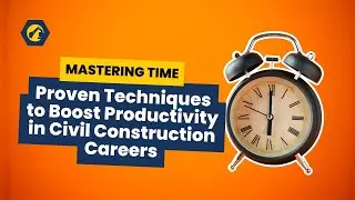 Mastering Time Proven Techniques to Boost Productivity in Civil Construction Careers
