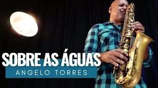 SOBRE AS ÁGUAS (Trazendo a Arca / Davi Sacer) Sax Cover. Angelo Torres / Instrumental - AT GOSPEL
