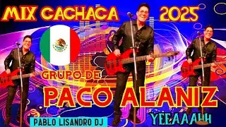 MIX _CACHACA 2025_ GRUPO DE PACO ALANIZ_ ♫LISANDRO DJ ♫