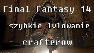 Final Fantasy XIV - jak szybko levelowac crafterow ( gameplay  PL )