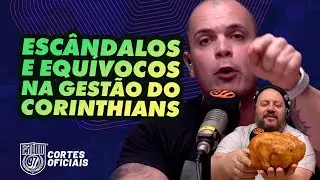 Esc&acirc;ndalos e Equ&iacute;vocos na Gest&atilde;o do Corinthians!