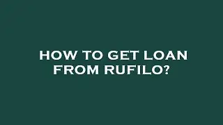 How to get loan from rufilo?