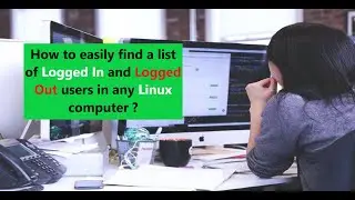 How to easily find a list of Logged In and Logged Out users in any linux computer ?