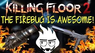 Killing Floor 2 | THE NEW FIREBUG WEAPONS ARE REALLY GOOD! - Firebug Public Game!