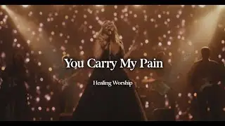 You Carry My Pain - Peaceful Christian Worship Music | Healing Worship (Hillsong Inspired)
