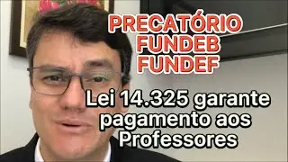 PRECATÓRIOS FUNDEF E FUNDEB SERÃO PAGOS | Lei 14.325