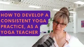How to develop a consistent yoga practice, as a yoga teacher | For Yoga Teachers